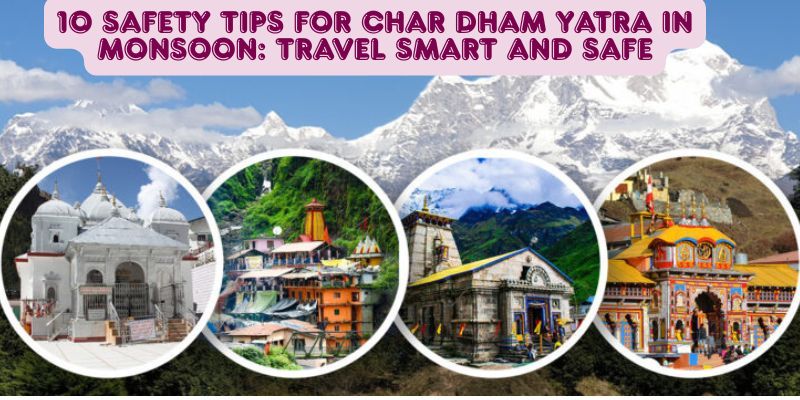 10 Safety Tips for Char Dham Yatra in Monsoon: Travel Smart and Safe